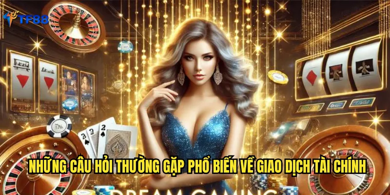 Câu Hỏi Thường Gặp TF88 Trả Lời Nhanh Mọi Thắc Mắc Về Cá Cược Online 3 Những câu hỏi thường gặp phổ biến về giao dịch tài chính