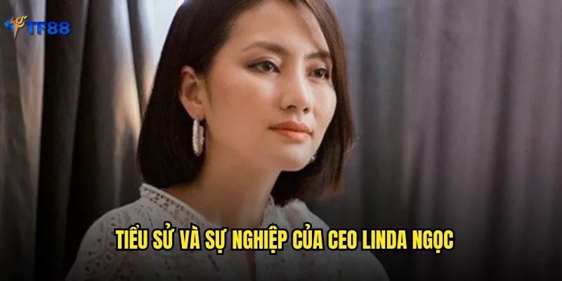 Tiểu sử và sự nghiệp của CEO Linda Ngọc