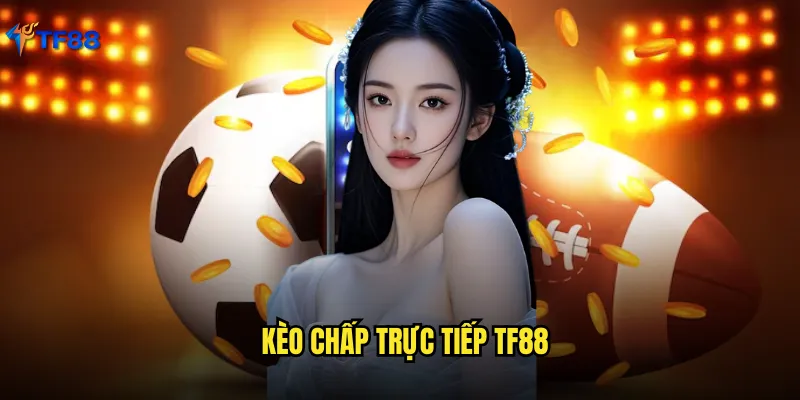 kèo chấp trực tiếp Tf88