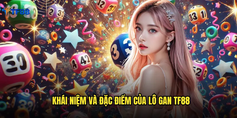 Lô Gan Tf88 Nghệ Thuật Nuôi Số Gan Đột Phá Giải Đặc Biệt 2 Khái niệm và đặc điểm của lô gan Tf88
