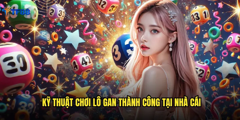 Lô Gan Tf88 Nghệ Thuật Nuôi Số Gan Đột Phá Giải Đặc Biệt 3 Kỹ thuật chơi lô gan thành công tại nhà cái