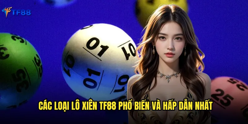 Lô Xiên Tf88 Công Thức Vàng Nhân Đôi Tiền Thưởng Mỗi Ngày 2 Các loại lô xiên Tf88 phổ biến và hấp dẫn nhất