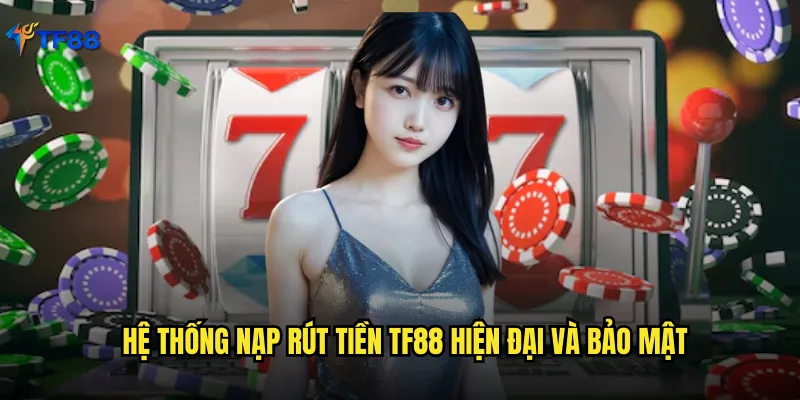 Hệ thống nạp rút tiền Tf88 hiện đại và bảo mật